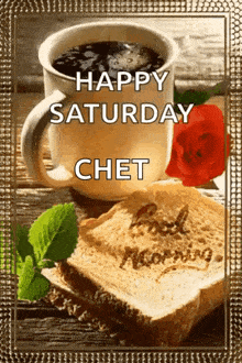 a picture of a cup of coffee and a slice of bread with the words happy saturday chet
