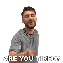 are you tired casey frey are you exhausted are you worn out