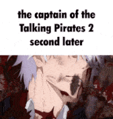 the captain of the talking pirates 2 second later is shown with a bloody face