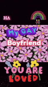 a poster with flowers and the words my gay boyfriend you are loved