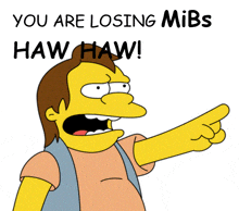 a cartoon character says " you are losing mibs haw haw " while pointing