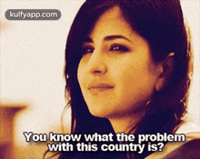 a woman says " you know what the problem with this country is ? "