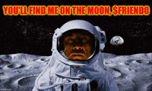 a man in a space suit is on the moon with the words " you 'll find me on the moon $ friendo "