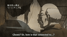 a man talking to another man with the words ghosts sir how is that connected to ...