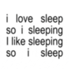 a quote that says i love sleep so i sleeping i like sleeping so i sleep .
