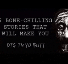 a black and white photo of a scary face with the words " 5 bone chilling stories that will make you dig in yo butt "