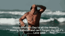a picture of a shirtless man on the beach with the caption happy mothers day to all the mama 's