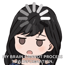 a cartoon of a girl with the words " my brain cannot process this information " above her