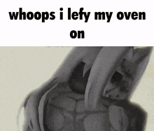 a black and white image with the words whoops i left my oven on on it