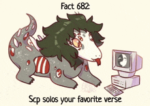 a drawing of a monster with the words " fact 682 scp solos your favorite verse " on the bottom