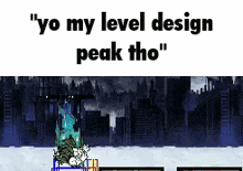 a screenshot of a video game with the words yo my level design peak tho