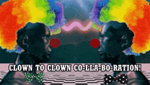 two clowns are standing next to each other with the words " clown to clown co-lla-bo-ration "