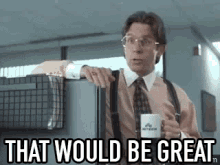 That Would Be Great GIF - Office Space Lumbergh That Would Be Great GIFs