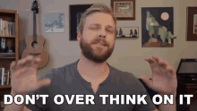 Dont Over Think On It Grady Smith GIF - Dont Over Think On It Grady Smith Stop Overthinking On It GIFs