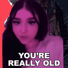 youre really old ashley ashleybtw youre old enough youre old