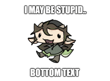 a cartoon character with the words i may be stupid bottom text on it