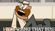a cartoon character says i was using that bus .