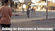 johnstown asking for directions dont be a menace