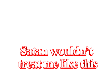 Satan Wouldnt Treat Me Sticker - Satan Wouldnt Treat Me Like This Stickers