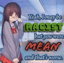 a picture of a girl with the words yeah i may be racist but you were mean and that 's worse on it