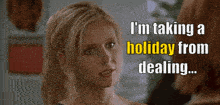 a woman is taking a holiday from dealing .
