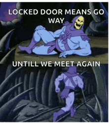 a cartoon of skeletor with the caption locked door means go way and until we meet again