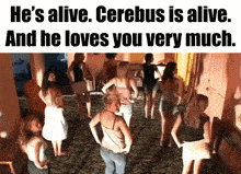 a group of women standing in a room with the words he 's alive cerebus is alive