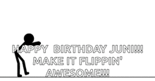 a stick figure says happy birthday juni !!! make it flippin ' awesome !