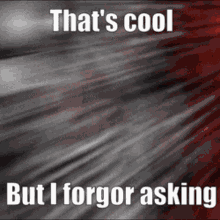 Thats Cool Forgor GIF - Thats Cool Forgor But I Forgor Asking GIFs