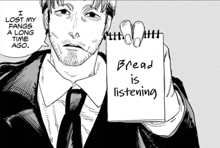 a black and white drawing of a man holding a notepad that says " bread is listening "
