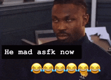 a picture of a man with the words he mad asfk now