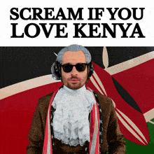 a man wearing a wig and sunglasses with the words " scream if you love kenya " above him