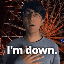 a man with glasses says i 'm down