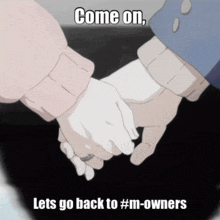 two people holding hands with the words come on lets go back to #m-owners below them
