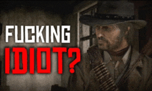 a man in a cowboy hat is holding a gun with the words fucking idiot behind him