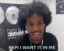 a man wearing headphones says papi i want it in me on the bottom