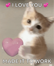 a kitten holding a pink heart with the words " i love you made it to work " below it
