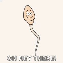 a cartoon illustration of a sperm with a face and the words `` oh hey there '' .