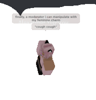 a speech bubble that says " finally a moderator i can manipulate with my feminine charm "