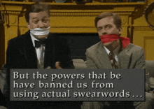 two men with their mouths taped and a caption that says but the powers that be have banned us