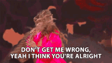 Dont Get Me Wrong Yeah I Think Youre Alright GIF - Dont Get Me Wrong Yeah I Think Youre Alright I Like You GIFs