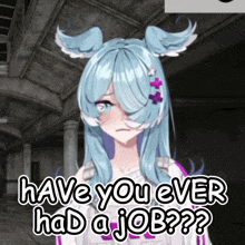 a picture of a girl with blue hair and the words " have you ever had a job "