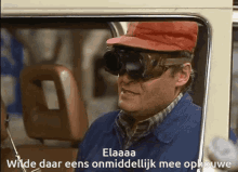 a man wearing a red hat and goggles says elaaa wilde daar eens ommiddellijk mee ophouwe