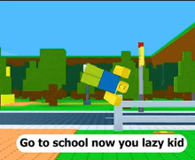a picture of a roblox character with the words go to school now you lazy kid below it