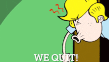 a cartoon of a man with the words we quit written below him