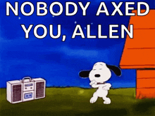 a cartoon of snoopy dancing with the words nobody axed you allen