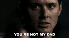 Youre Not My Dad Dean GIF - Youre Not My Dad Dean Jensen Ackles GIFs