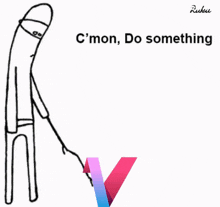 a drawing of a man pointing at a pink v with the words " c'mon do something " on the bottom