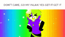 a pixel art of a cartoon character with a rainbow background and the words do n't care go my inlak yes get it get it