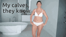a woman in underwear stands in front of a bathtub with the words " my calves they know " written above her